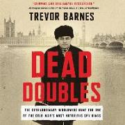 Dead Doubles: The Extraordinary Worldwide Hunt for One of the Cold War's Most Notorious Spy Rings