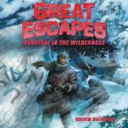 Great Escapes #4: Survival in the Wilderness: True Stories of Bold Breakouts, Daring D