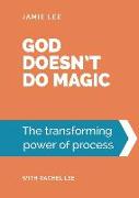 God doesn't do magic: The transforming power of process