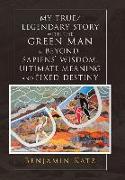 My True/ Legendary Story with the Green Man & Beyond Sapiens` Wisdom, Ultimate Meaning and Fixed Destiny