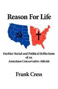 Reason For Life. Further Social and Political Reflections of an American Conservative Atheist