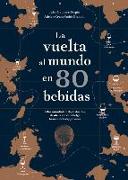 La Vuelta Al Mundo En 80 Bebidas: Atlas Mundial de Degustación, Desde La Cerveza Belga Hasta El Whisky Japonés