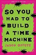 So You Had to Build a Time Machine
