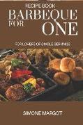 Barbeque for one: For lovers of single servings: over 90 recipes for brisket solo chefs