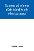 The sermons and conferences of John Tauler of the order of Preachers surnamed "The Illuminated Doctor", being his spiritual doctrine