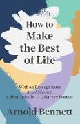 How to Make the Best of Life - With an Excerpt from Arnold Bennett by F. J. Harvey Darton