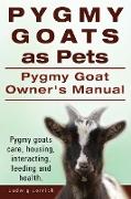 Pygmy Goats as Pets. Pygmy Goat Owners Manual. Pygmy goats care, housing, interacting, feeding and health