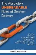 The Absolutely Unbreakable Rules of Service Delivery: How to Manage Your Business to Maximize Customer Service, Profit, and Employee Culture