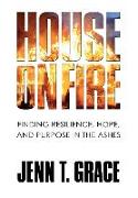 House on Fire: Finding Resilience, Hope, and Purpose in the Ashes