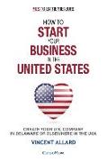 How to Start Your Business in the United States: Create Your U.S. Company in Delaware or Elsewhere in the USA