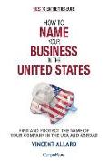 How to Name Your Business in the United States: Find and Protect the Name of Your Company in the USA and Abroad