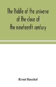 The riddle of the universe at the close of the nineteenth century