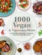 1000 Vegan and Vegetarian Meals: Everyday Recipes to Make Healthy Eating Easy