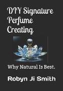 DIY Signature Perfume Creating: Why Natural Is Best