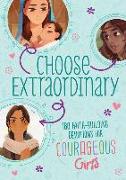 Choose Extraordinary: 180 Faith-Building Devotions for Courageous Girls