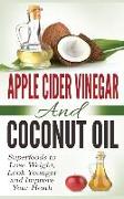 Apple Cider Vinegar and Coconut Oil: Superfoods to Lose Weight, Look Younger and Improve Your Heath (Hardcover)