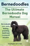 Bernedoodles. The Ultimate Bernedoodle Dog Manual. Bernedoodle care, costs, feeding, grooming, health and training all included