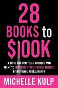 28 Books to $100K: A Guide for Ambitious Authors Who Want to Skyrocket Their Passive Income By Writing a Book a Month