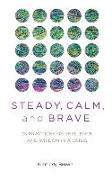 Steady, Calm, and Brave: 25 Practices of Resilience and Wisdom in a Crisis