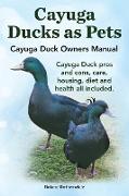 Cayuga Ducks as Pets. Cayuga Duck Owners Manual. Cayuga Duck Pros and Cons, Care, Housing, Diet and Health All Included