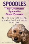 Spoodles. the Ultimate Spoodle Dog Manual. Spoodle Care, Costs, Feeding, Grooming, Health and Training All Included
