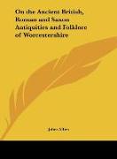 On the Ancient British, Roman and Saxon Antiquities and Folklore of Worcestershire