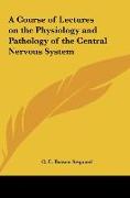 A Course of Lectures on the Physiology and Pathology of the Central Nervous System