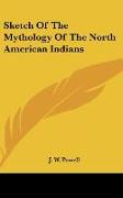 Sketch Of The Mythology Of The North American Indians