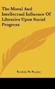 The Moral And Intellectual Influence Of Libraries Upon Social Progress