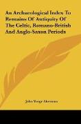 An Archaeological Index To Remains Of Antiquity Of The Celtic, Romano-British And Anglo-Saxon Periods