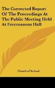 The Corrected Report Of The Proceedings At The Public Meeting Held At Freemasons Hall