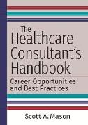 The Healthcare Consultant's Handbook: Career Opportunities and Best Practices