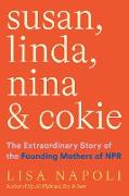 Susan, Linda, Nina, & Cokie: The Extraordinary Story of the Founding Mothers of NPR