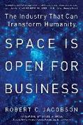 Space Is Open For Business: The Industry That Can Transform Humanity