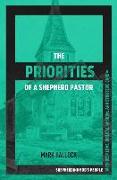 The Priorities of a Shepherd Pastor: Shepherding God's People with Deep Love, Biblical Wisdom, and Strategic Care