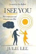 I See You: How Compassion and Connection Saves Lives