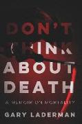 Don't Think About Death: A Memoir on Mortality