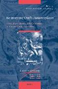 Re-Inventing Ovid's Metamorphoses: Pictorial and Literary Transformations in Various Media, 1400-1800