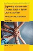 Exploring Narratives of Women Teacher Trade Union Activists: Resistance and Resilience