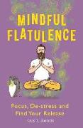 Mindful Flatulence: Find Your Focus, De-Stress and Release