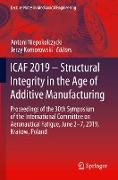 ICAF 2019 ¿ Structural Integrity in the Age of Additive Manufacturing