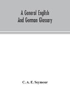 A general English and German glossary, or, Collection of words, phrases, names, customs, proverbs, which occur in the works of English and Scotch poets, from the time of Chaucer to the present century