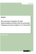 Was sind gute Aufgaben für den Mathematikunterricht in der Grundschule? Umgang mit guten Aufgaben im Unterricht