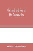 On Land and Sea at the Dardanelles