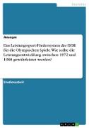 Das Leistungssport-Fördersystem der DDR für die Olympischen Spiele. Wie sollte die Leistungsentwicklung zwischen 1972 und 1980 gewährleistet werden?