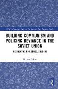 Building Communism and Policing Deviance in the Soviet Union