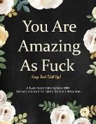 You are Amazing as Fuck, Keep That Shit Up!