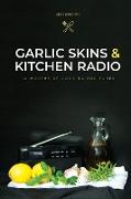 Garlic Skins and Kitchen Radio 12 Months of Cooking and Tunes