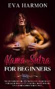 Kama Sutra for Beginners The Sex Positions Bible to Drastically and Rousingly Increase Libido with Your Partner. Discover Secret Tips and Tricks from Ancient Times