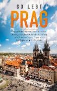 So lebt Prag: Der perfekte Reiseführer für einen unvergesslichen Aufenthalt in Prag inkl. Insider-Tipps, Tipps zum Geldsparen und Packliste